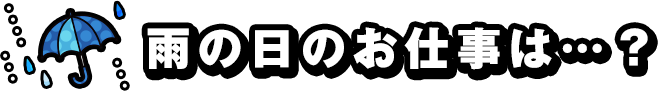 雨の日のお仕事は…？