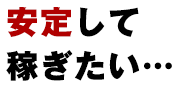 安定して稼ぎたい…