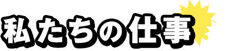 私たちの仕事